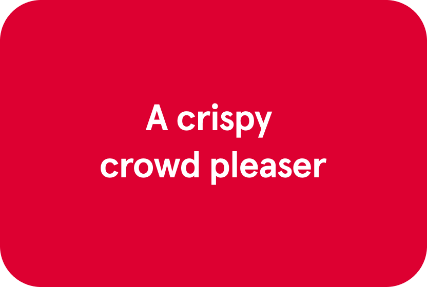 Red background with white lettering that says, "A crispy crowd pleaser"
